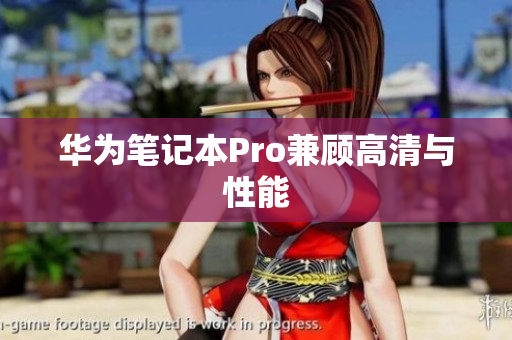 华为笔记本Pro兼顾高清与性能
