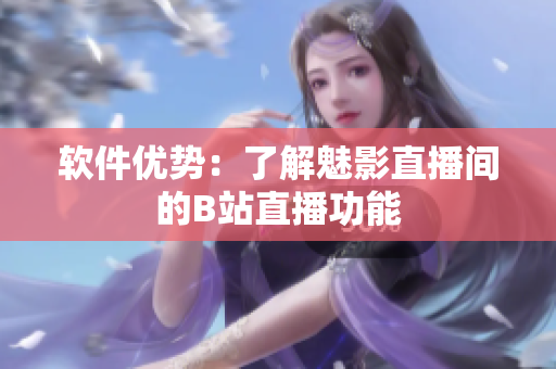 软件优势：了解魅影直播间的B站直播功能