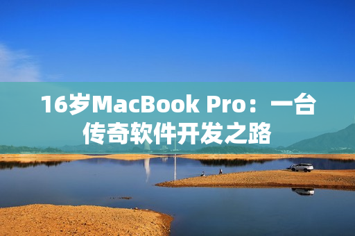 16岁MacBook Pro：一台传奇软件开发之路
