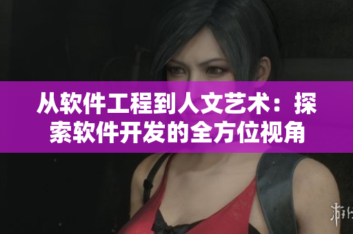 从软件工程到人文艺术：探索软件开发的全方位视角