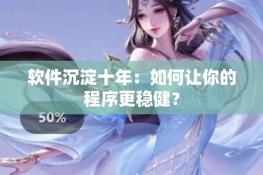 软件沉淀十年：如何让你的程序更稳健？