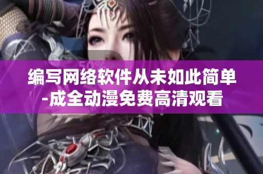 编写网络软件从未如此简单-成全动漫免费高清观看