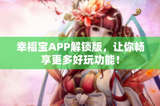 幸福宝APP解锁版，让你畅享更多好玩功能！