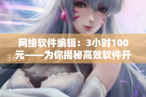 网络软件编辑：3小时100元——为你揭秘高效软件开发秘籍