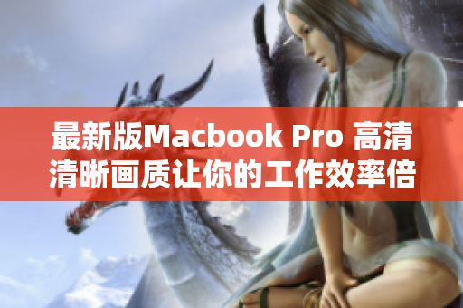 最新版Macbook Pro 高清清晰画质让你的工作效率倍增