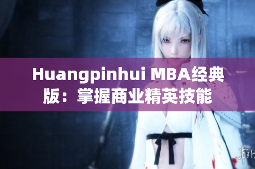 Huangpinhui MBA经典版：掌握商业精英技能
