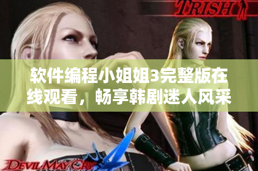 软件编程小姐姐3完整版在线观看，畅享韩剧迷人风采