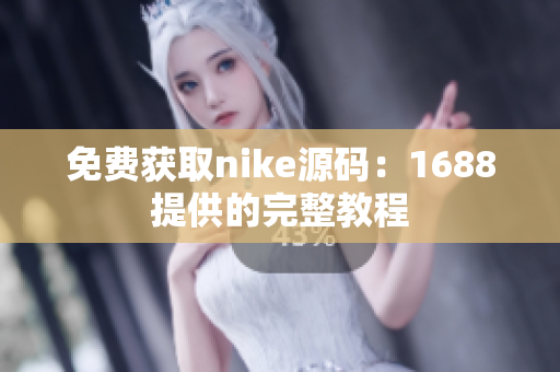 免费获取nike源码：1688提供的完整教程