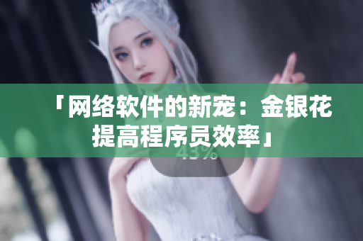 「网络软件的新宠：金银花提高程序员效率」