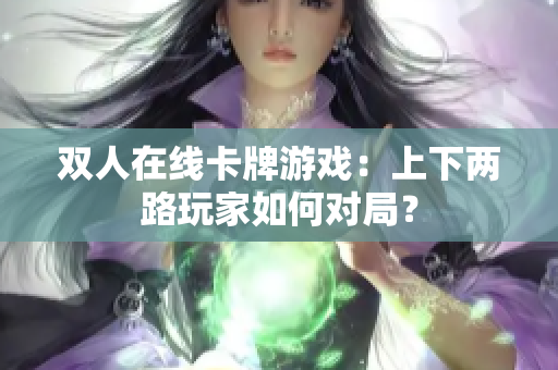 双人在线卡牌游戏：上下两路玩家如何对局？