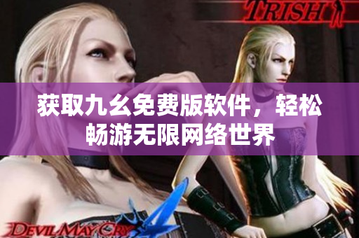 获取九幺免费版软件，轻松畅游无限网络世界