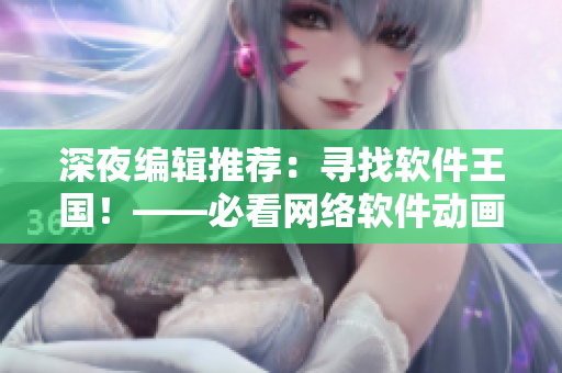 深夜编辑推荐：寻找软件王国！——必看网络软件动画电影