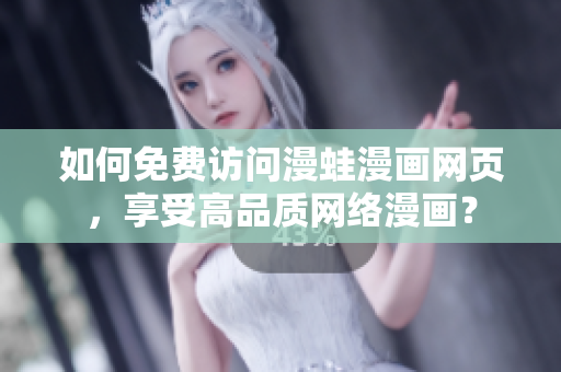如何免费访问漫蛙漫画网页，享受高品质网络漫画？