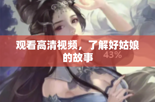 观看高清视频，了解好姑娘的故事