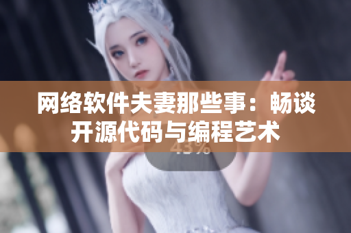 网络软件夫妻那些事：畅谈开源代码与编程艺术