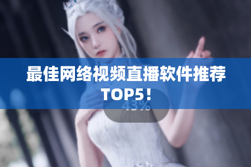 最佳网络视频直播软件推荐TOP5！