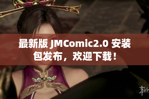 最新版 JMComic2.0 安装包发布，欢迎下载！
