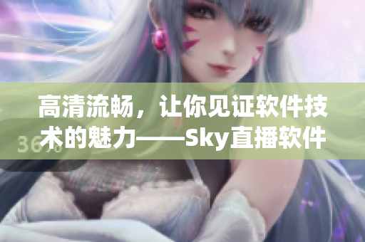 高清流畅，让你见证软件技术的魅力——Sky直播软件