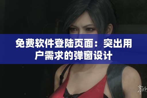 免费软件登陆页面：突出用户需求的弹窗设计