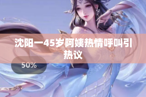 沈阳一45岁阿姨热情呼叫引热议