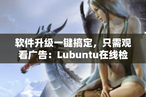 软件升级一键搞定，只需观看广告：Lubuntu在线检测轻松实现