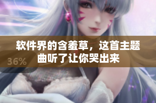 软件界的含羞草，这首主题曲听了让你哭出来