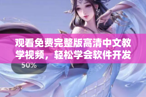观看免费完整版高清中文教学视频，轻松学会软件开发