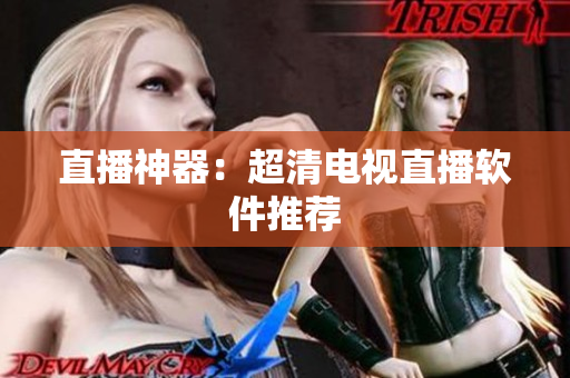 直播神器：超清电视直播软件推荐
