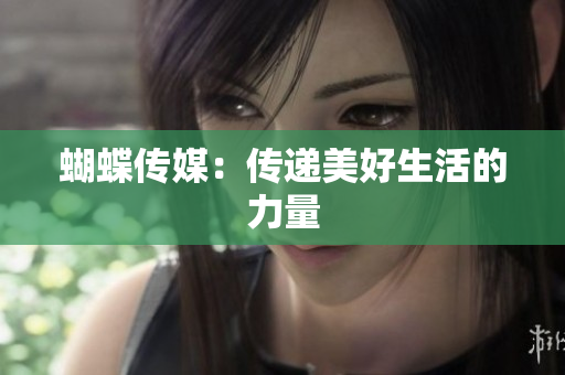 蝴蝶传媒：传递美好生活的力量