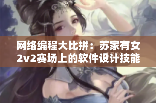 网络编程大比拼：苏家有女2v2赛场上的软件设计技能