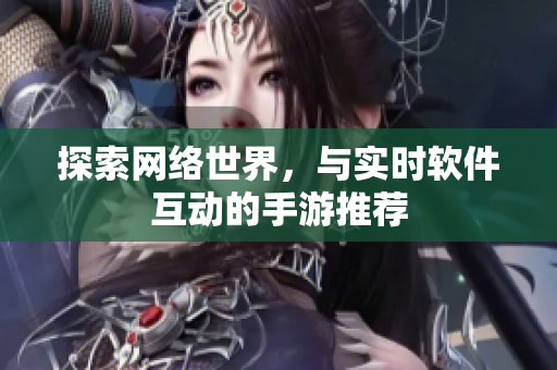 探索网络世界，与实时软件互动的手游推荐