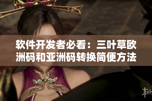 软件开发者必看：三叶草欧洲码和亚洲码转换简便方法