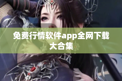免费行情软件app全网下载大合集