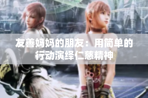 友善妈妈的朋友：用简单的行动演绎仁慈精神