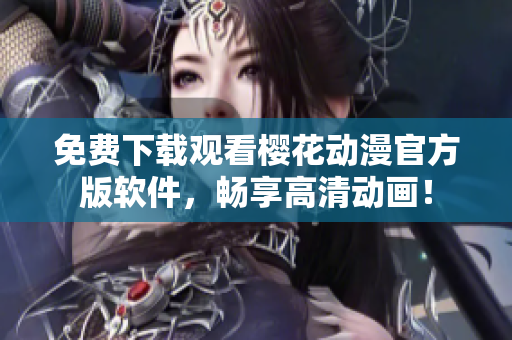 免费下载观看樱花动漫官方版软件，畅享高清动画！