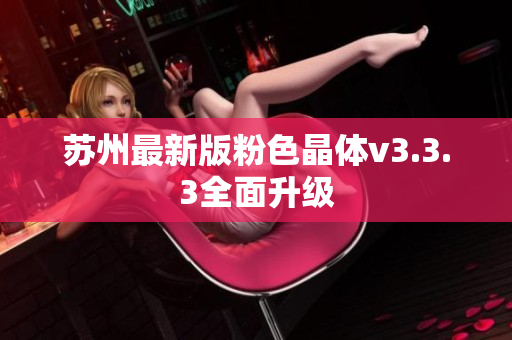 苏州最新版粉色晶体v3.3.3全面升级
