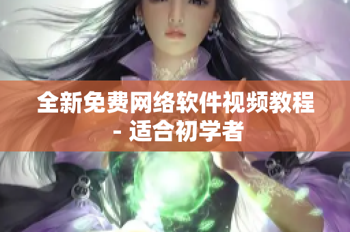 全新免费网络软件视频教程 - 适合初学者