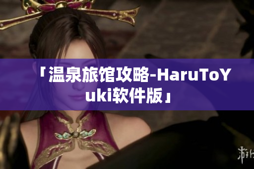 「温泉旅馆攻略-HaruToYuki软件版」