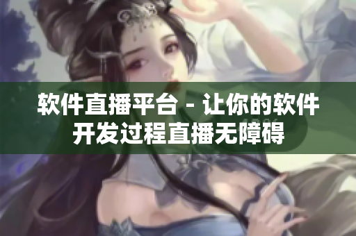 软件直播平台 - 让你的软件开发过程直播无障碍