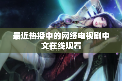 最近热播中的网络电视剧中文在线观看