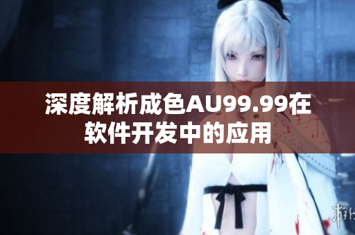 深度解析成色AU99.99在软件开发中的应用
