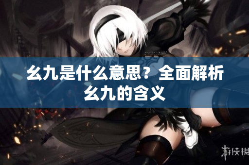 幺九是什么意思？全面解析幺九的含义