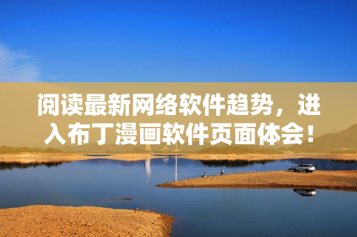阅读最新网络软件趋势，进入布丁漫画软件页面体会！