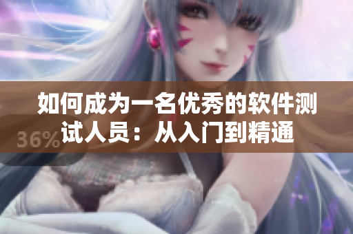 如何成为一名优秀的软件测试人员：从入门到精通
