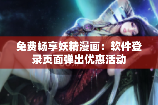 免费畅享妖精漫画：软件登录页面弹出优惠活动