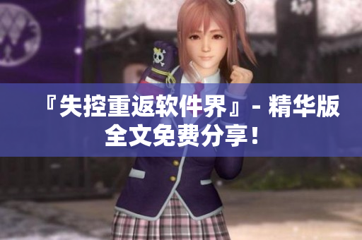 『失控重返软件界』- 精华版全文免费分享！