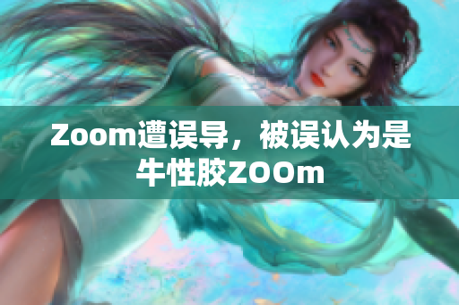 Zoom遭误导，被误认为是牛性胶ZOOm