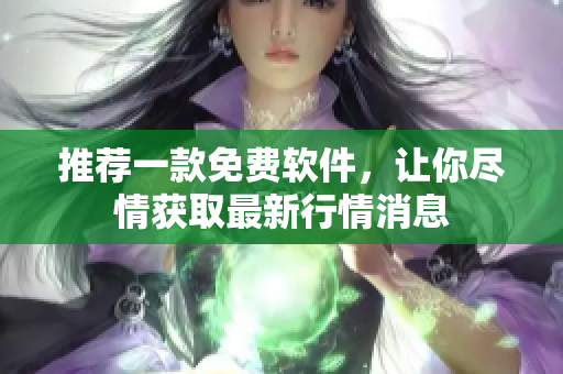 推荐一款免费软件，让你尽情获取最新行情消息