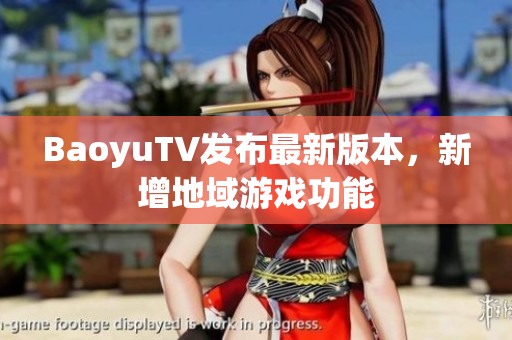 BaoyuTV发布最新版本，新增地域游戏功能