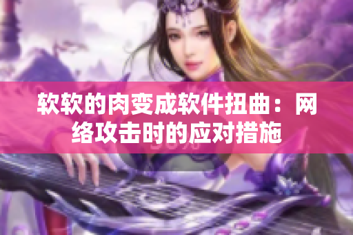 软软的肉变成软件扭曲：网络攻击时的应对措施